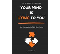 Your Mind Is Lying to You: How to Escape Rumination, Quiet Anxiety, And Stop Believing Every Thought You Think (The Truth About Your Mind Series)