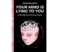 YOUR MIND IS LYING TO YOU: The life changing art of mastering your thoughts