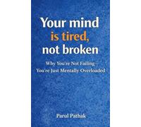 Your Mind Is Tired, Not Broken: Why You’re Not Failing - You’re Just Mentally Overloaded