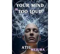 YOUR MIND IS TOO LOUD: How Overthinking Is Quietly Controlling Your Life - And How to Finally Find Mental Peace