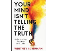Your Mind Isn’t Telling the Truth: Understanding Anxiety at its Core