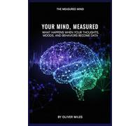 Your Mind, Measured: What Happens When Your Thoughts, Moods and Behaviors Become Data (The Measured Mind)