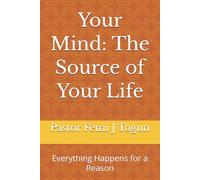 Your Mind: The Source of Your Life: Everything Happens for a Reason