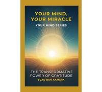 Your Mind, Your Miracle: The Transformational Power of Gratitude (Your Mind Series)