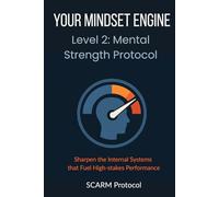 Your Mindset Engine: Level 2: Mental Strength Protocol
