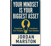 Your Mindset is Your Biggest Asset: Transform Your Thoughts, Transform Your Destiny