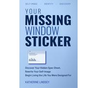 Your Missing Window Sticker: Discover Your Hidden “Spec Sheet,” Rewrite Your Self-Image, Begin Living the Life You Were Designed For