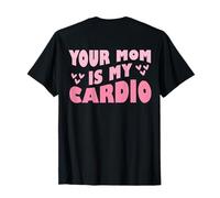 Your Mom Is My Cardio (en la espalda) Día de la Madre para mujeres y hombres Camiseta