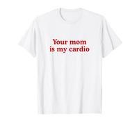 Your Mom Is My Cardio Shirt Funny Saying Camiseta