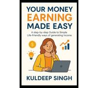 YOUR MONEY EARNING MADE EASY: Simple, Practical & Life Friendly Ways to Build Income
