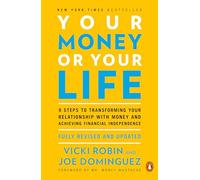 Your Money or Your Life: 9 Steps to Transforming Your Relationship with Money and Achieving Financial Independence: Fully Revised and Updated for 2018