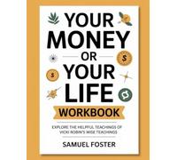 Your Money or Your Life Workbook: Explore The Helpful Teachings Of Vicki Robin's Wise Teachings