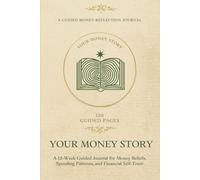 Your Money Story: A 12-W uided Journal for Money Beliefs, Spending Patterns, and Financial Self-Trust