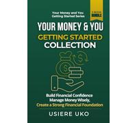 Your Money & You: Getting Started Collection: 3 Books in 1 for Beginners to Build Financial Confidence, Manage Money Wisely, and Create a Strong Financial Foundation