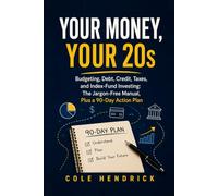 YOUR MONEY, YOUR 20s: Budgeting, Debt, Credit, Taxes, and Index-Fund Investing: The Jargon-Free Manual, Plus a 90-Day Action Plan