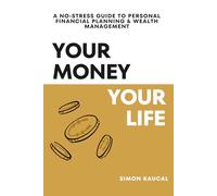 Your Money, Your Life: A No-Stress Guide to Personal Financial Planning & Wealth Management
