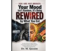 Your Mood Isn’t Random It’s Being Rewired by What You Eat: The Neurochemical Triggers Behind Anxiety, Mood Swings, and Mental Fatigue and How to ... Body Is Really Doing, and How to Reset It)