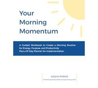 Your Morning Momentum: A Guided Workbook to Create a Morning Routine for Energy, Purpose, and Productivity - Plus a 91-Day Planner for Implementation