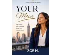 Your Move: Take Control, Build Freedom & Design Your Financial Future (The Next Chapter Series)