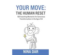 Your Move: The Human Reset: 100 Coaching Moments for Conscious Transformation in the Age of AI