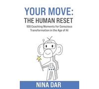 Your Move: The Human Reset: 100 Coaching Moments for Conscious Transformation in the Age of AI