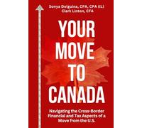 Your Move to Canada: Navigating the Cross-Border Financial and Tax Aspects of a Move from the U.S.