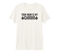 Your Mum Is My Cardio Camiseta Premium