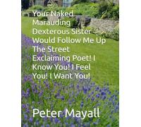 Your Naked Marauding Dexterous Sister Would Follow Me Up The Street Exclaiming Poet! I Know You! I Feel You! I Want You!
