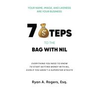 Your Name, Image, and Likeness are Your Business: 7 Steps to the Bag With NIL: Everything You Need to Know to Start Getting Money With NIL, Even If You Aren't a Superstar Athlete