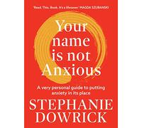 Your Name is Not Anxious: A very personal guide to putting anxiety in its place
