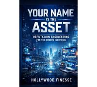 Your Name Is the Asset: Reputation Engineering for the Modern Individual (Money, Mindset & Mastery Collection)