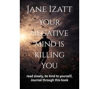 Your negative mind is killing you: read slowly, be kind to yourself, Journal through this book