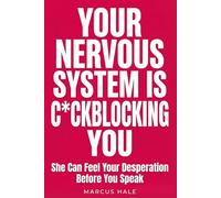Your Nervous System is C*ckblocking You: She Can Feel Your Desperation Before You Speak