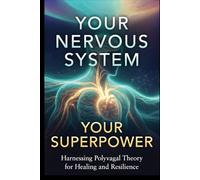 YOUR NERVOUS SYSTEM, YOUR SUPERPOWER: A Friendly Guide to Polyvagal Theory, How to Calm Your Body, Heal Your Connections, and Feel Safe in Your Own Skin