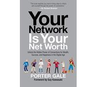 Your Network Is Your Net Worth: Unlock the Hidden Power of Connections for Wealth, Success, and Happiness in the Digital Age