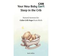 Your New Baby Can Sleep in the Crib: Natural Answers for Calm, Crib Naps From Birth