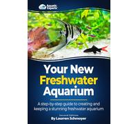 Your New Freshwater Aquarium: A Step By Step Guide to Creating and Keeping a Stunning Freshwater Aquarium