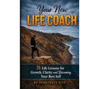 Your New Life Coach: 31 Life Lessons for Growth, Clarity, and Becoming the Best Version of Yourself