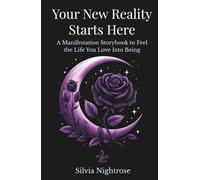 Your New Reality Starts Here: A Manifestation Storybook to Feel the Life You Love Into Being (The Timeline Alchemy Series)