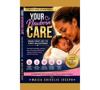 YOUR NEWBORN CARE.: FROM FIRST CRY TO FIRST MILESTONES.