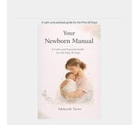 YOUR NEWBORN MANUAL: A CALM AND PRACTICAL GUIDE IN THE FIRST 28 DAYS