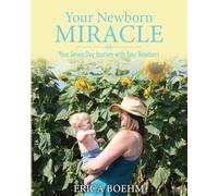 Your Newborn Miracle: Your Seven Day Journey with your Newborn