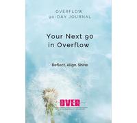 Your Next 90 in OVERFLOW: Design Goals Aligned with Your Values & Strengths Your Heart and Your Legacy
