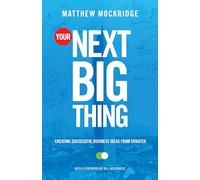 Your Next Big Thing: Creating Successful Business Ideas from Scratch