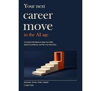Your Next Career Move in the AI Age: A Practical Workbook to Map Your Skills, Build AI Confidence, and Plan Your Next Step