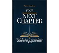 Your Next Chapter: 90 Daily One Minute Devotions for Christian Graduates Ready to Live with Purpose, Courage, and God's Promise for the Road Ahead