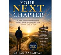 Your Next Chapter: A Guide to Financial Independence, Career Purpose, and Living Fully in the Second Half of Life