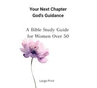 Your Next Chapter, God's Guidance: A Concise Bible Study Guide for Women Over 50 | Embracing Purpose, Peace, and Renewed Faith | Large Print