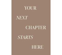 Your Next Chapter Starts Here: Guided Prompts and Resources to Help You Unlock Your True Potential and Create the Life You Have Always Dreamed Of
