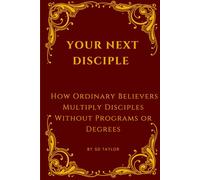 YOUR NEXT DISCIPLE: How Ordinary Believers Multiply Disciples Without Programs or Degrees (The KIngs, Prophets and Messengers of the Bible)
